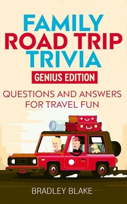 Family Road Trip Trivia: Genius Edition Questions and Answers for Travel Fun by Blake, Bradley