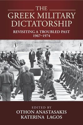 The Greek Military Dictatorship: Revisiting a Troubled Past, 1967-1974 Paperback Berghahn Books