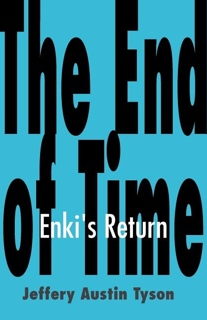 The End of Time: Enki's Return by Tyson, Jeffery Austin