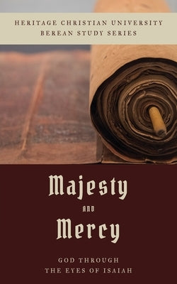 Majesty and Mercy: God Through the Eyes of Isaiah Paperback Heritage Christian University Press