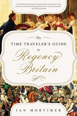 The Time Traveler's Guide to Regency Britain: A Handbook for Visitors to 1789-1830 Paperback Pegasus Books