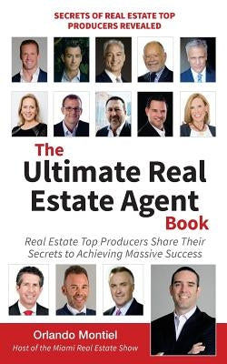 The Ultimate Real Estate Agent Book: Real Estate Top Producers Share Their Secrets to Massive Paperback 90-Minute Books