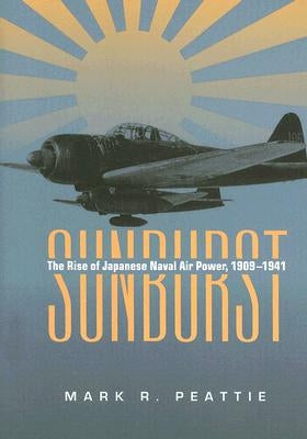 Sunburst: The Rise of Japanese Naval Air Power, 1909-1941 Paperback US Naval Institute Press