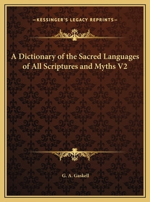 A Dictionary of the Sacred Languages of All Scriptures and Myths V2 by Gaskell, G. a.