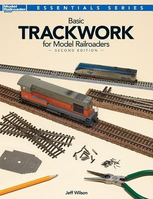 Basic Trackwork for Model Railroaders, Second Edition by Wilson, Jeff