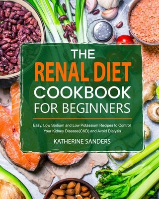 The Renal Diet Cookbook for Beginners by Sanders, Katherine