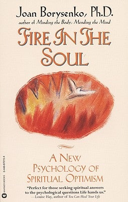 Fire in the Soul: A New Psychology of Spiritual Optimism by Borysenko, Joan