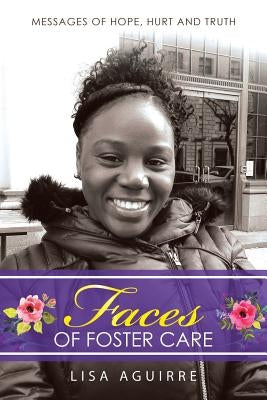 Faces of Foster Care: Messages of Hope, Hurt and Truth by Aguirre, Lisa