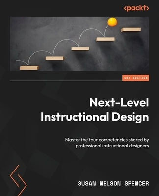 Next-Level Instructional Design: Master the four competencies shared by professional instructional designers Paperback Packt Publishing