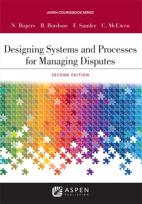 Designing Systems and Processes for Managing Disputes by Rogers, Nancy H.
