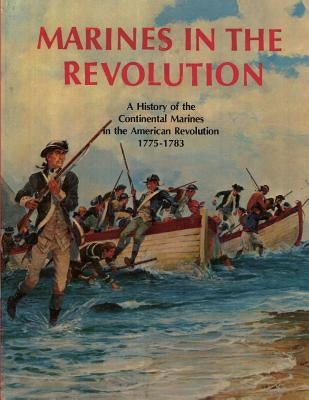 Marines In The Revolution: A History of the Continental Marines in the American Revolution 1775-1783 Paperback Createspace Independent Publishing Platform
