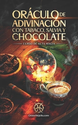 Oráculo De Adivinación Con Tabaco, Salvia Y Chocolate: Curso de Alta Magia by Hejeile, Omar