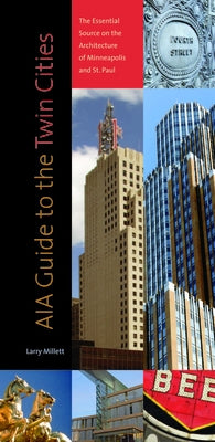 Aia Guide to the Twin Cities: The Essential Source on the Architecture of Minneapolis and St. Paul by Millett, Larry
