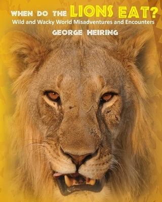 When Do the Lions Eat? by Heiring, George