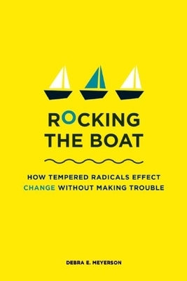 Rocking the Boat: How Tempered Radicals Effect Change Without Making Trouble Paperback Harvard Business Review Press