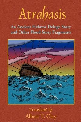 Atrahasis: An Ancient Hebrew Deluge Story by Clay, Albert T.