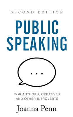 Public Speaking for Authors, Creatives and Other Introverts: Second Edition by Penn, Joanna