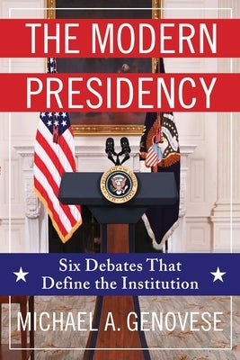The Modern Presidency: Six Debates That Define the Institution Paperback Columbia University Press
