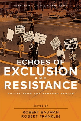 Echoes of Exclusion and Resistance: Voices from the Hanford Region by Bauman, Robert