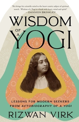 Wisdom of a Yogi: Lessons for Modern Seekers from Autobiography of a Yogi by Virk, Rizwan