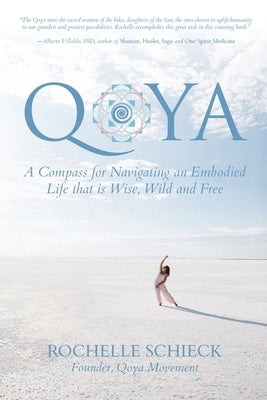 Qoya: A Compass for Navigating an Embodied Life that is Wise, Wild and Free by Schieck, Rochelle