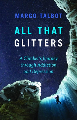 All That Glitters: A Climber's Journey Through Addiction and Depression by Talbot, Margo