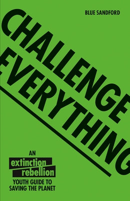 Challenge Everything: An Extinction Rebellion Youth Guide to Saving the Planet Paperback Pavilion Books Ltd