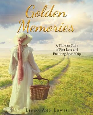 Golden Memories: A Timeless Story of First Love and Enduring Friendship Paperback Christian Faith Publishing, Inc.