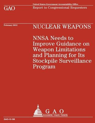 Nuclear Weapons NNSA Needs to Improve Guidance on Weapon Limitations and Planning for Its Stockpile Surveillance Program Paperback Createspace Independent Publishing Platform