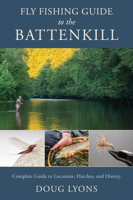 Fly Fishing Guide to the Battenkill: Complete Guide to Locations, Hatches, and History Paperback Stackpole Books