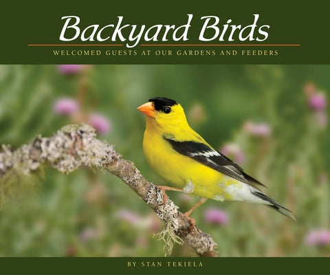 Backyard Birds: Welcomed Guests at Our Gardens and Feeders by Tekiela, Stan