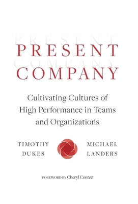 Present Company: Cultivating Cultures of High Performance in Teams and Organizations by Dukes, Timothy