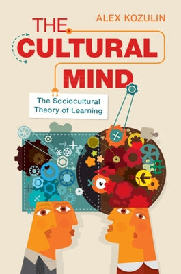 The Cultural Mind: The Sociocultural Theory of Learning by Kozulin, Alex