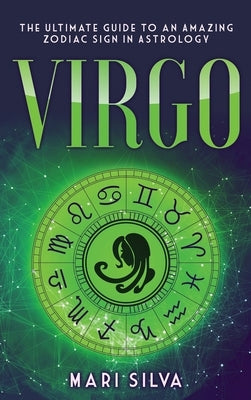 Virgo: The Ultimate Guide to an Amazing Zodiac Sign in Astrology by Silva, Mari