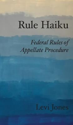 Rule Haiku: Federal Rules of Appellate Procedure by Jones, Levi