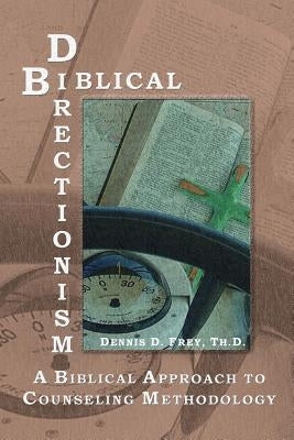 Biblical Directionism: A Biblical Approach to Counseling Methodology by Frey, Dennis D.