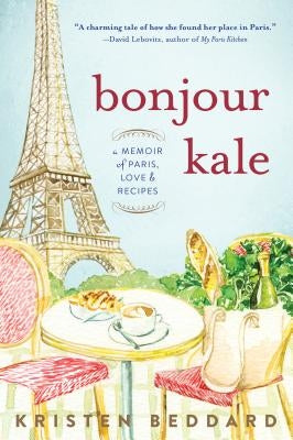 Bonjour Kale: A Memoir of Paris, Love, and Recipes by Beddard, Kristen