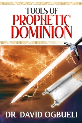 Tools of Prophetic Dominion by Ogbueli, David