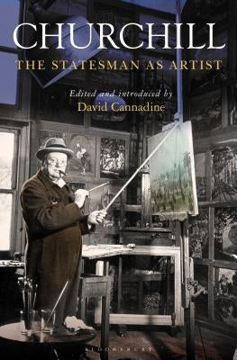 Churchill: The Statesman as Artist by Cannadine, David