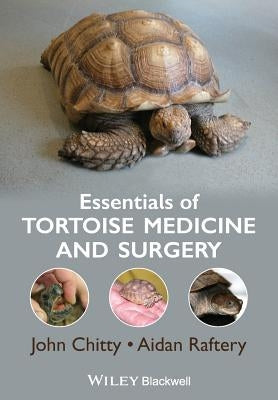 Essentials of Tortoise Medicine and Surgery by Chitty, John