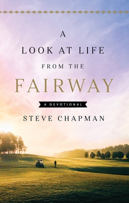 A Look at Life from the Fairway: A Devotional by Chapman, Steve