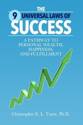 The 9 Universal Laws of Success: A Pathway to Personal Wealth, Happiness, and Fulfillment by Christopher, Toote