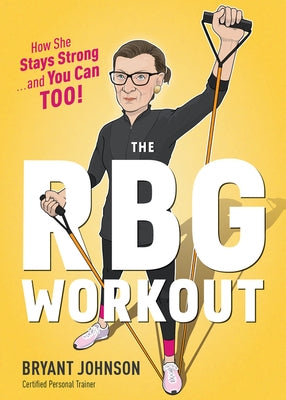 The RBG Workout: How She Stays Strong . . . and You Can Too! by Johnson, Bryant