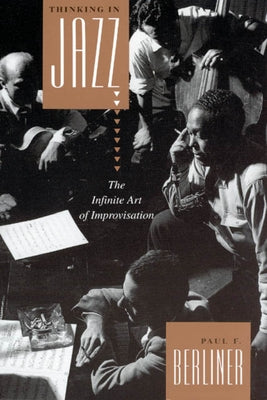 Thinking in Jazz: The Infinite Art of Improvisation by Berliner, Paul F.