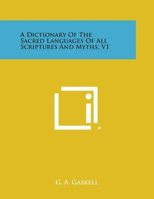 A Dictionary of the Sacred Languages of All Scriptures and Myths, V1 by Gaskell, G. a.