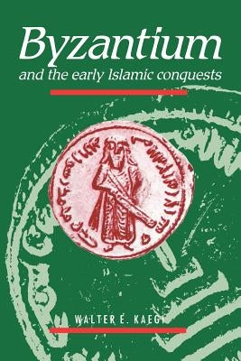 Byzantium and the Early Islamic Conquests Paperback Cambridge University Press