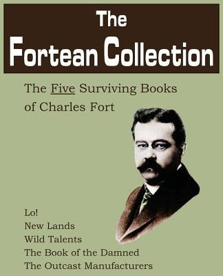 The Fortean Collection: The Five Surviving Books of Charles Fort by Fort, Charles