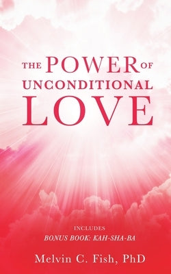 The Power of Unconditional Love by Phd