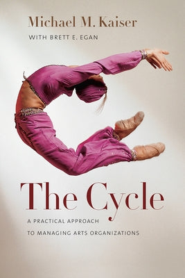 The Cycle: A Practical Approach to Managing Arts Organizations by Kaiser, Michael M.