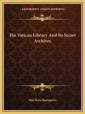 The Vatican Library and Its Secret Archives Paperback Kessinger Publishing